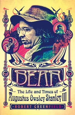 Bear: The Life and Times of Augustus Owsley Stanley III - Robert Greenfield