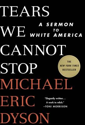 Tears We Cannot Stop: A Sermon to White America - Michael Eric Dyson
