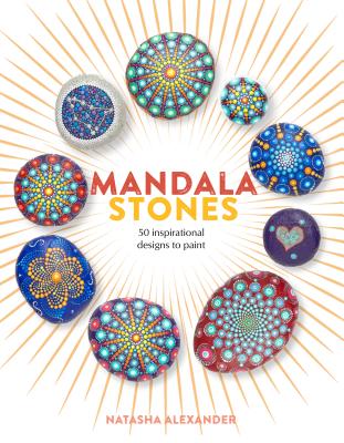 Mandala Stones: 50 Inspirational Designs to Paint - Natasha Alexander