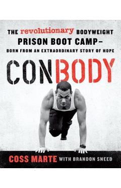 Coperta cărții 'Conbody: The Revolutionary Bodyweight Prison Boot Camp, Born from an Extraordinary Story of Hope - Coss Marte'