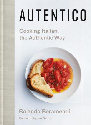 Autentico: Cooking Italian, the Authentic Way - Rolando Beramendi