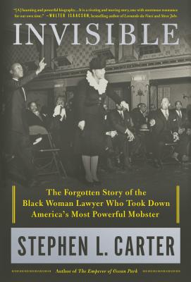 Invisible: The Forgotten Story of the Black Woman Lawyer Who Took Down America's Most Powerful Mobster - Stephen L. Carter