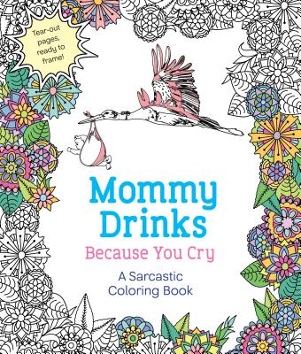 Mommy Drinks Because You Cry: A Sarcastic Coloring Book - Hannah Caner