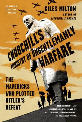Churchill's Ministry of Ungentlemanly Warfare: The Mavericks Who Plotted Hitler's Defeat - Giles Milton