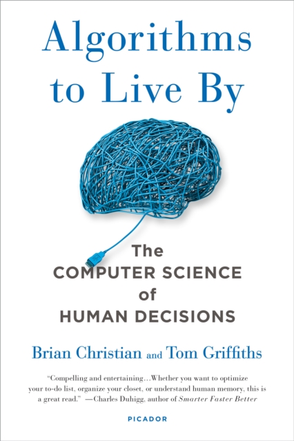 Algorithms to Live by: The Computer Science of Human Decisions - Brian Christian