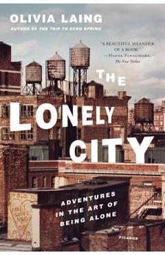 Poza produsului The Lonely City: Adventures in the Art of Being Alone - Olivia Laing