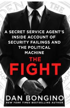 Coperta cărții 'The Fight: A Secret Service Agent's Inside Account of Security Failings and the Political Machine - Dan Bongino'