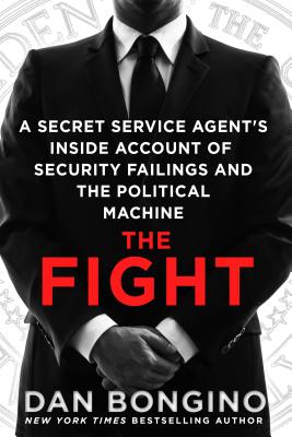 The Fight: A Secret Service Agent's Inside Account of Security Failings and the Political Machine - Dan Bongino