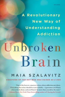 Unbroken Brain: A Revolutionary New Way of Understanding Addiction - Maia Szalavitz