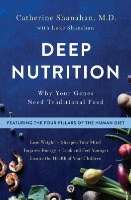 Deep Nutrition: Why Your Genes Need Traditional Food - Catherine Shanahan