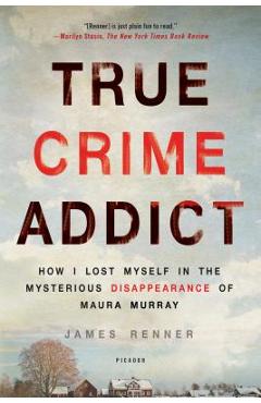 Coperta cărții 'True Crime Addict: How I Lost Myself in the Mysterious Disappearance of Maura Murray - James Renner'