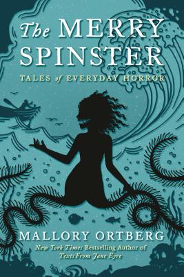 The Merry Spinster: Tales of Everyday Horror - Mallory Ortberg