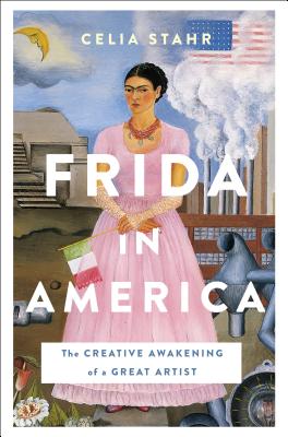 Frida in America: The Creative Awakening of a Great Artist - Celia Stahr