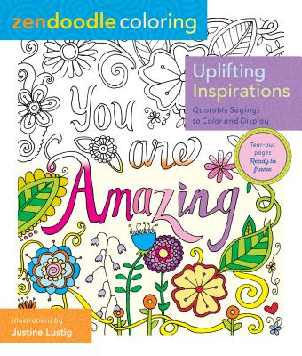 Zendoodle Coloring: Uplifting Inspirations: Quotable Sayings to Color and Display - Justine Lustig