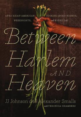 Between Harlem and Heaven: Afro-Asian-American Cooking for Big Nights, Weeknights, and Every Day - Alexander Smalls