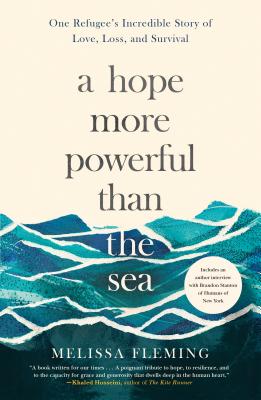A Hope More Powerful Than the Sea: One Refugee's Incredible Story of Love, Loss, and Survival - Melissa Fleming