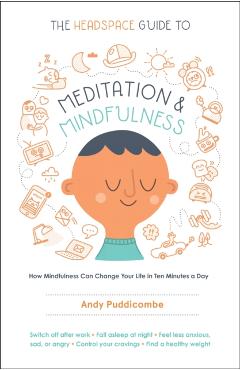 The Headspace Guide to Meditation and Mindfulness: How Mindfulness Can Change Your Life in Ten Minutes a Day - Andy Puddicombe