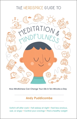 The Headspace Guide to Meditation and Mindfulness: How Mindfulness Can Change Your Life in Ten Minutes a Day - Andy Puddicombe