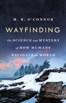 Wayfinding: The Science and Mystery of How Humans Navigate the World - M. R. O'connor