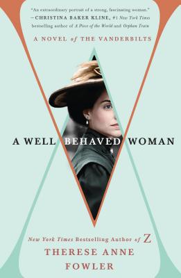 A Well-Behaved Woman: A Novel of the Vanderbilts - Therese Anne Fowler