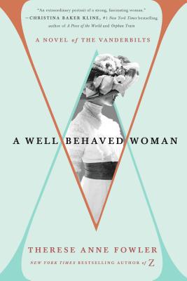 A Well-Behaved Woman: A Novel of the Vanderbilts - Therese Anne Fowler