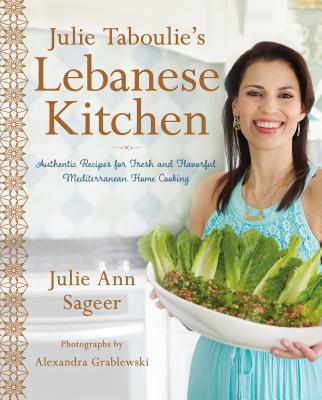 Julie Taboulie's Lebanese Kitchen: Authentic Recipes for Fresh and Flavorful Mediterranean Home Cooking - Julie Ann Sageer