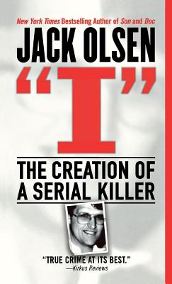 I: The Creation of a Serial Killer - Jack Olsen