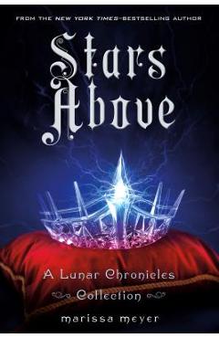 Coperta cărții 'Stars Above: A Lunar Chronicles Collection - Marissa Meyer'