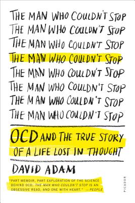 The Man Who Couldn't Stop: OCD and the True Story of a Life Lost in Thought - David Adam
