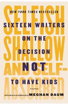 Coperta cărții 'Selfish, Shallow, and Self-Absorbed: Sixteen Writers on the Decision Not to Have Kids - Meghan Daum'