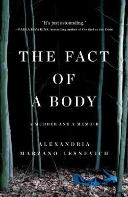 The Fact of a Body: A Murder and a Memoir - Alexandria Marzano-lesnevich