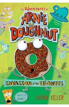 Invasion of the Ufonuts: The Adventures of Arnie the Doughnut - Laurie Keller
