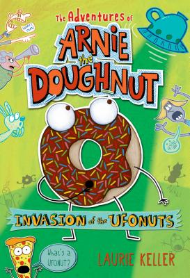 Invasion of the Ufonuts: The Adventures of Arnie the Doughnut - Laurie Keller