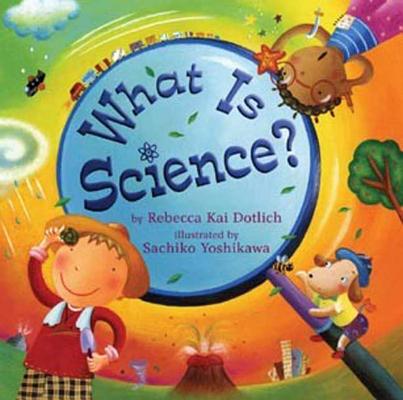 What Is Science? - Rebecca Kai Dotlich