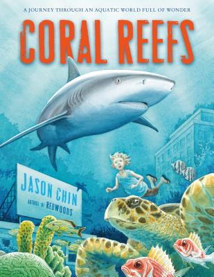 Coral Reefs: A Journey Through an Aquatic World Full of Wonder - Jason Chin