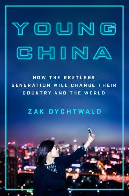 Young China: How the Restless Generation Will Change Their Country and the World - Zak Dychtwald