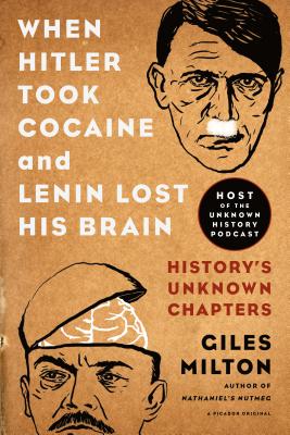 When Hitler Took Cocaine and Lenin Lost His Brain: History's Unknown Chapters - Giles Milton