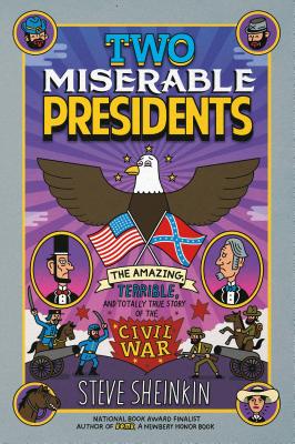 Two Miserable Presidents: The Amazing, Terrible, and Totally True Story of the Civil War - Steve Sheinkin
