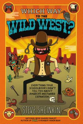 Which Way to the Wild West?: Everything Your Schoolbooks Didn't Tell You about Westward Expansion - Steve Sheinkin