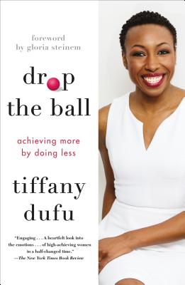 Drop the Ball: Achieving More by Doing Less - Tiffany Dufu