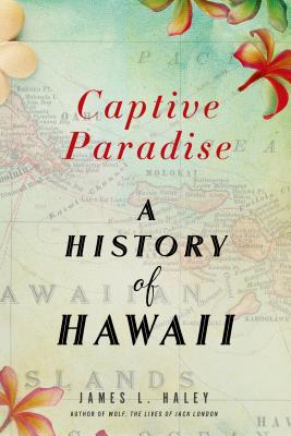 Captive Paradise: A History of Hawaii - James L. Haley