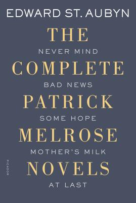 The Complete Patrick Melrose Novels: Never Mind, Bad News, Some Hope, Mother's Milk, and at Last - Edward St Aubyn