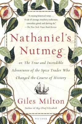 Nathaniel's Nutmeg: Or, the True and Incredible Adventures of the Spice Trader Who Changed the Course of History - Giles Milton