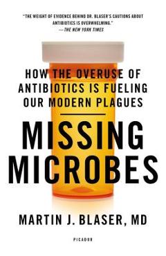 Poza produsului Missing Microbes: How the Overuse of Antibiotics Is Fueling Our Modern Plagues - Martin J. Blaser
