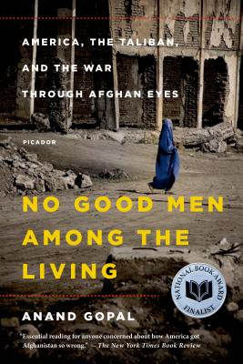 No Good Men Among the Living: America, the Taliban, and the War Through Afghan Eyes - Anand Gopal