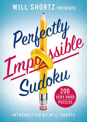Will Shortz Presents Perfectly Impossible Sudoku: 200 Very Hard Puzzles - Will Shortz