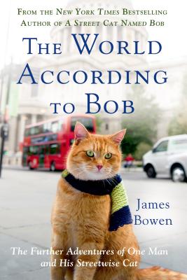 The World According to Bob: The Further Adventures of One Man and His Streetwise Cat - James Bowen