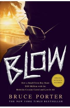 Blow: How a Small-Town Boy Made $100 Million with the Medelln Cocaine Cartel and Lost It All - Bruce Porter