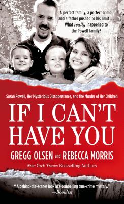 If I Can't Have You: Susan Powell, Her Mysterious Disappearance, and the Murder of Her Children - Gregg Olsen