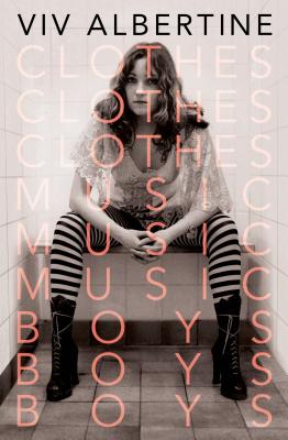Clothes, Clothes, Clothes. Music, Music, Music. Boys, Boys, Boys.: A Memoir - Viv Albertine